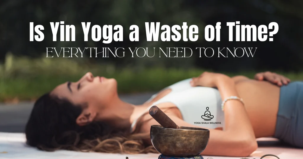 Is Yin Yoga a Waste of Time