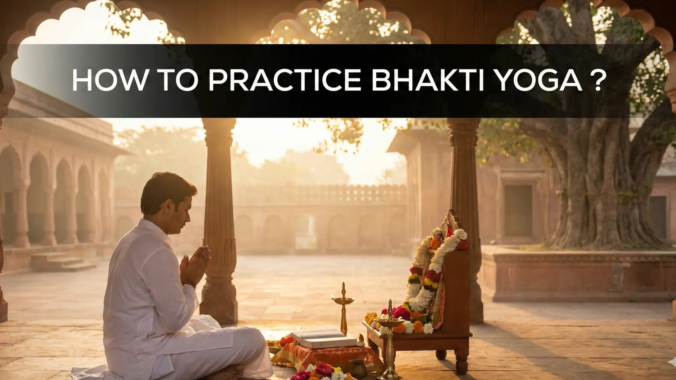 How to Practice Bhakti Yoga: A Simple Guide for Beginners